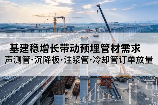 济宁基建稳增长带动预埋监测管材需求，声测管、沉降板、注浆管订单持续放量